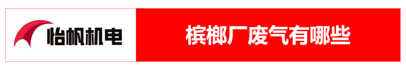 檳榔加工廠檳榔廠廢氣類型及治理方案0 檳榔加工廠檳榔廠廢氣類型及治理方案0